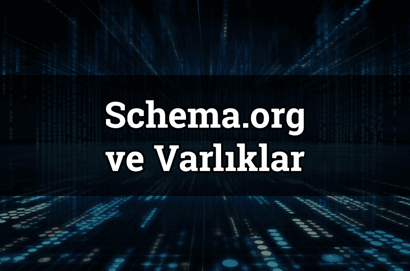 Schema.org Uzantıları Neden Önemlidir? Varlıklar (Entity'ler) ve modern SEO