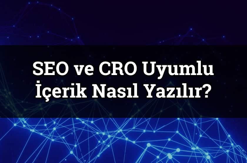 CRO ve SEO Uyumlu İçerik Nasıl Oluşturulur?