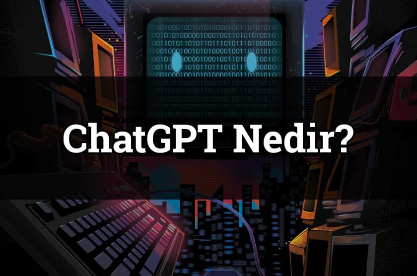 ChatGPT nedir? Ne işe yarar? Nasıl kullanılır?